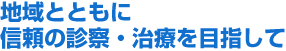 地域とともに信頼の診察・治療を目指して